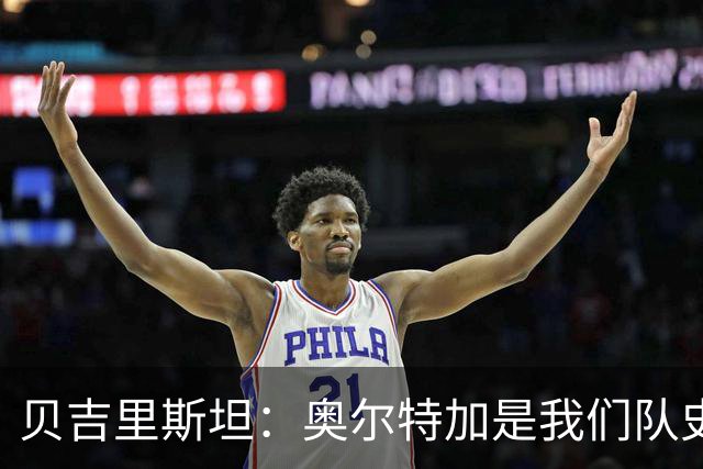 贝吉里斯坦：奥尔特加是我们队史最好二门
